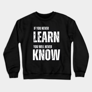 If You Never Learn , You Never Know Crewneck Sweatshirt